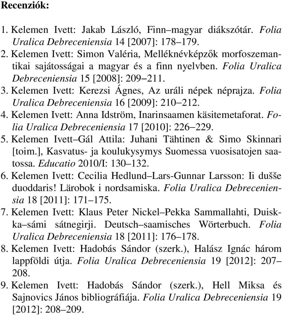 Kelemen Ivett: Kerezsi Ágnes, Az uráli népek néprajza. Folia Uralica Debreceniensia 16 [2009]: 210 212. 4. Kelemen Ivett: Anna Idström, Inarinsaamen käsitemetaforat.