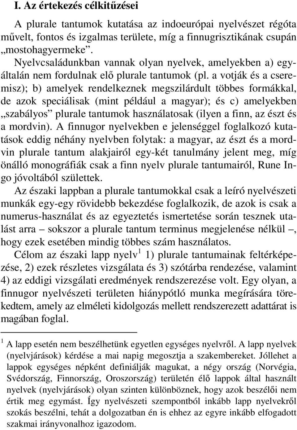 a votják és a cseremisz); b) amelyek rendelkeznek megszilárdult többes formákkal, de azok speciálisak (mint például a magyar); és c) amelyekben szabályos plurale tantumok használatosak (ilyen a finn,