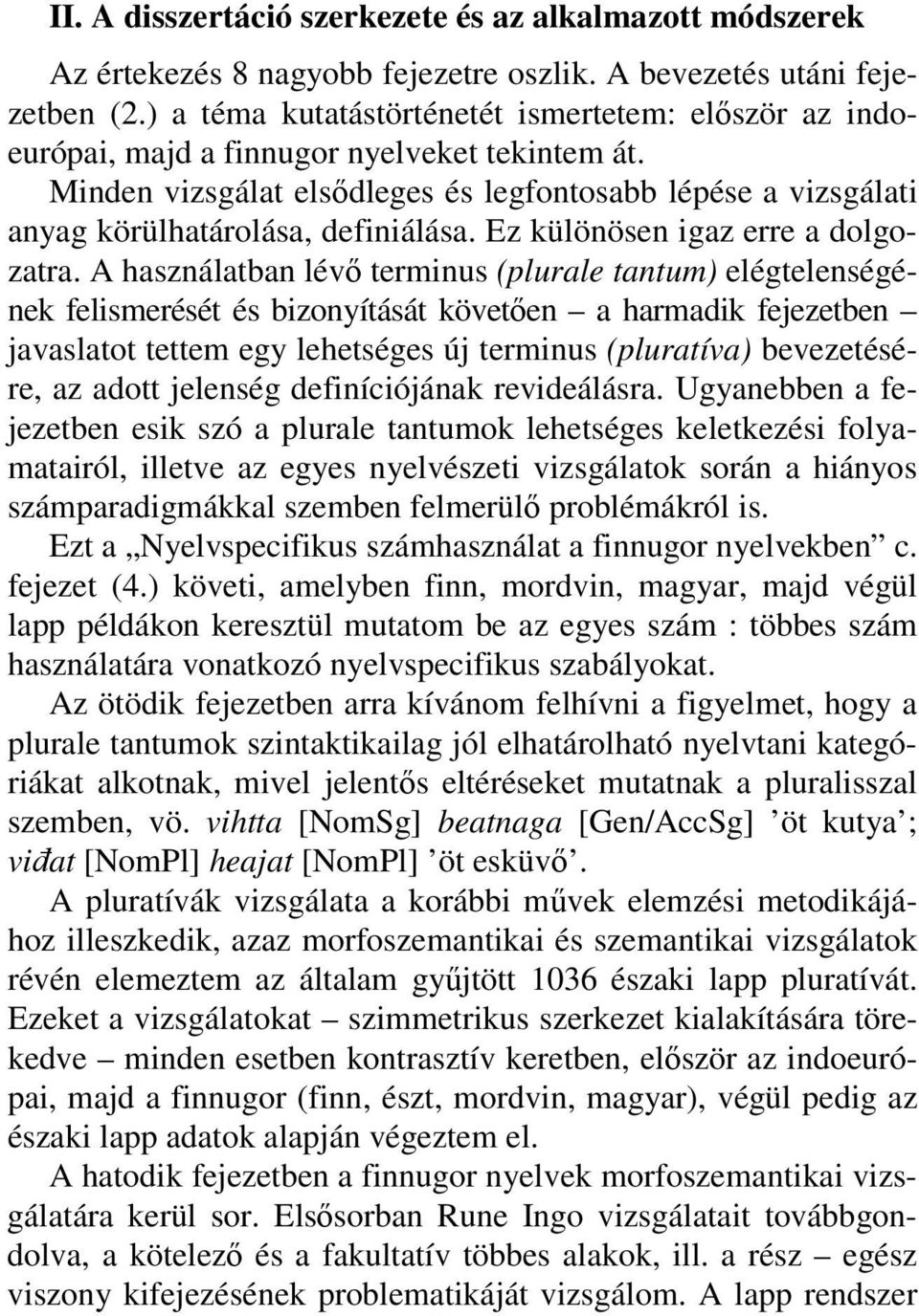 Minden vizsgálat elsődleges és legfontosabb lépése a vizsgálati anyag körülhatárolása, definiálása. Ez különösen igaz erre a dolgozatra.