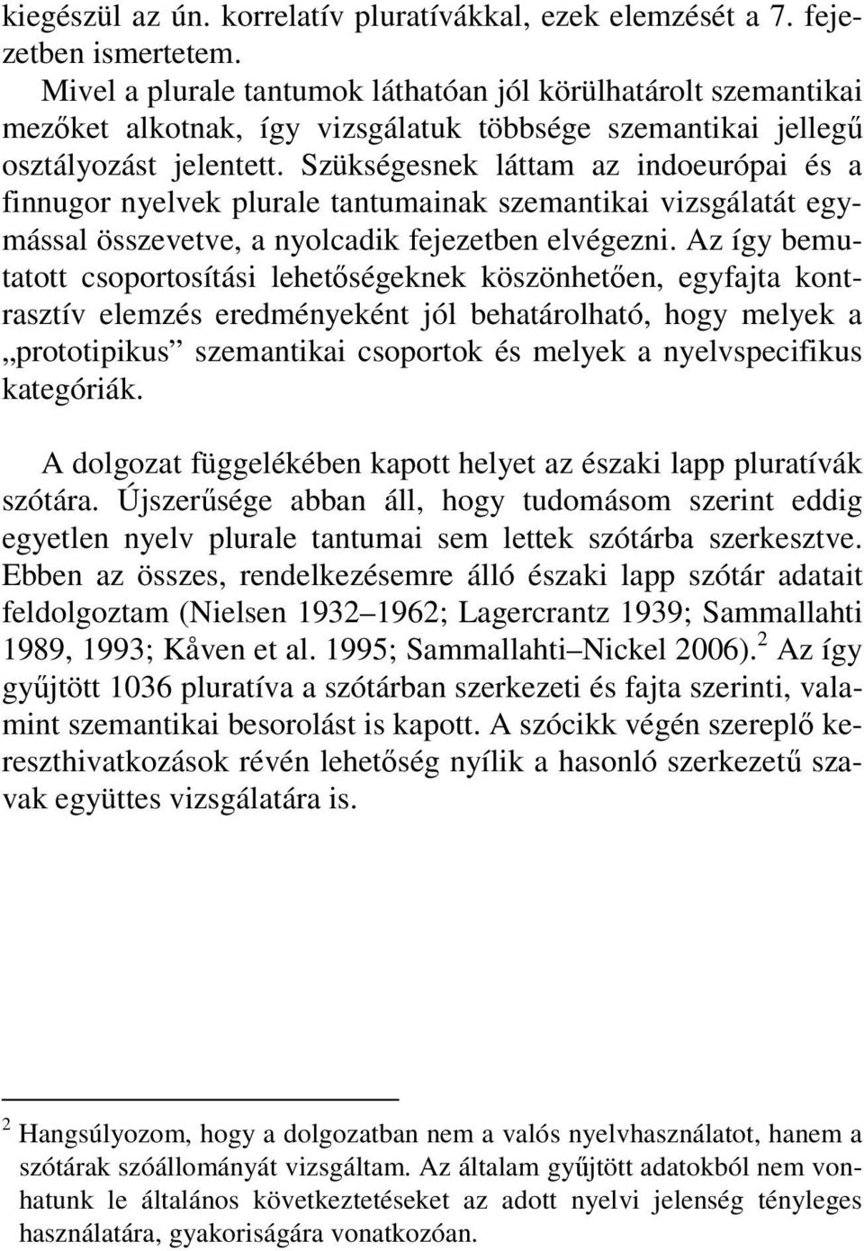 Szükségesnek láttam az indoeurópai és a finnugor nyelvek plurale tantumainak szemantikai vizsgálatát egymással összevetve, a nyolcadik fejezetben elvégezni.