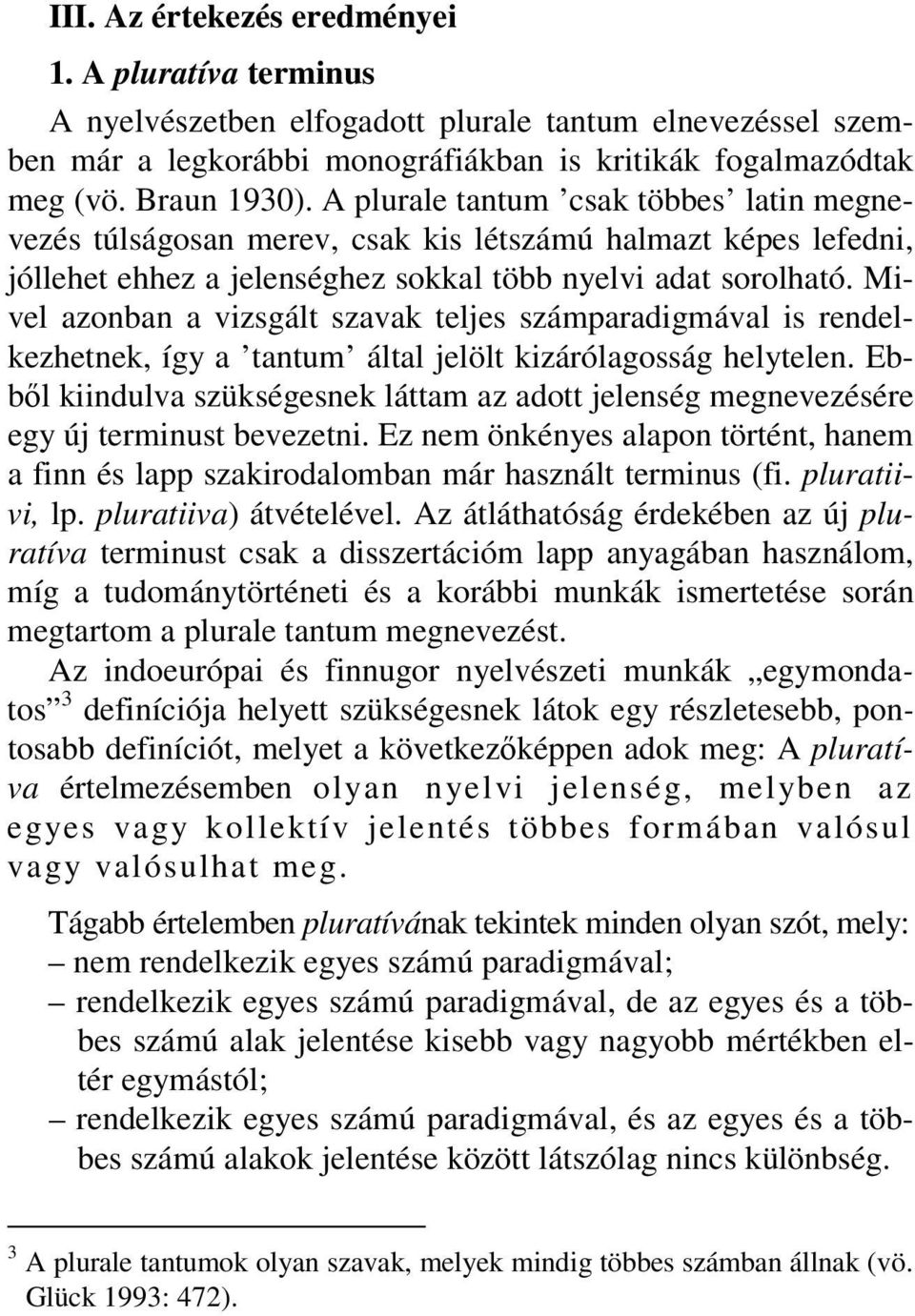 Mivel azonban a vizsgált szavak teljes számparadigmával is rendelkezhetnek, így a tantum által jelölt kizárólagosság helytelen.