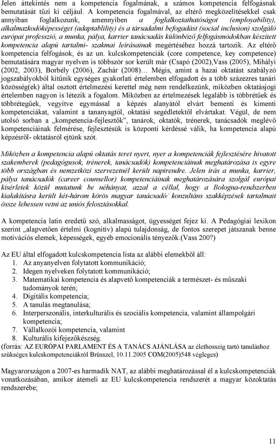 (social inclusion) szolgáló európai professzió, a munka, pálya, karrier tanácsadás különböző felfogásmódokban készített kompetencia alapú tartalmi- szakmai leírásainak megértéséhez hozzá tartozik.