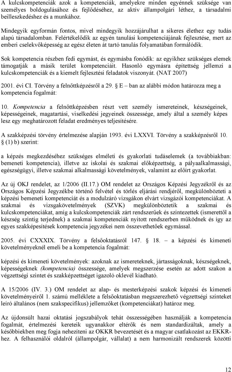 Felértékelődik az egyén tanulási kompetenciájának fejlesztése, mert az emberi cselekvőképesség az egész életen át tartó tanulás folyamatában formálódik.