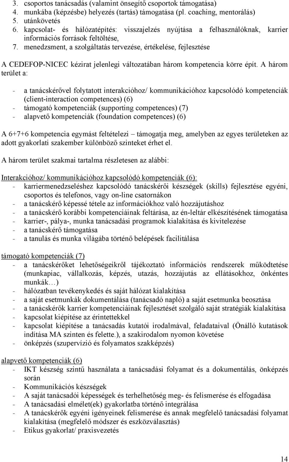 menedzsment, a szolgáltatás tervezése, értékelése, fejlesztése A CEDEFOP-NICEC kézirat jelenlegi változatában három kompetencia körre épít.