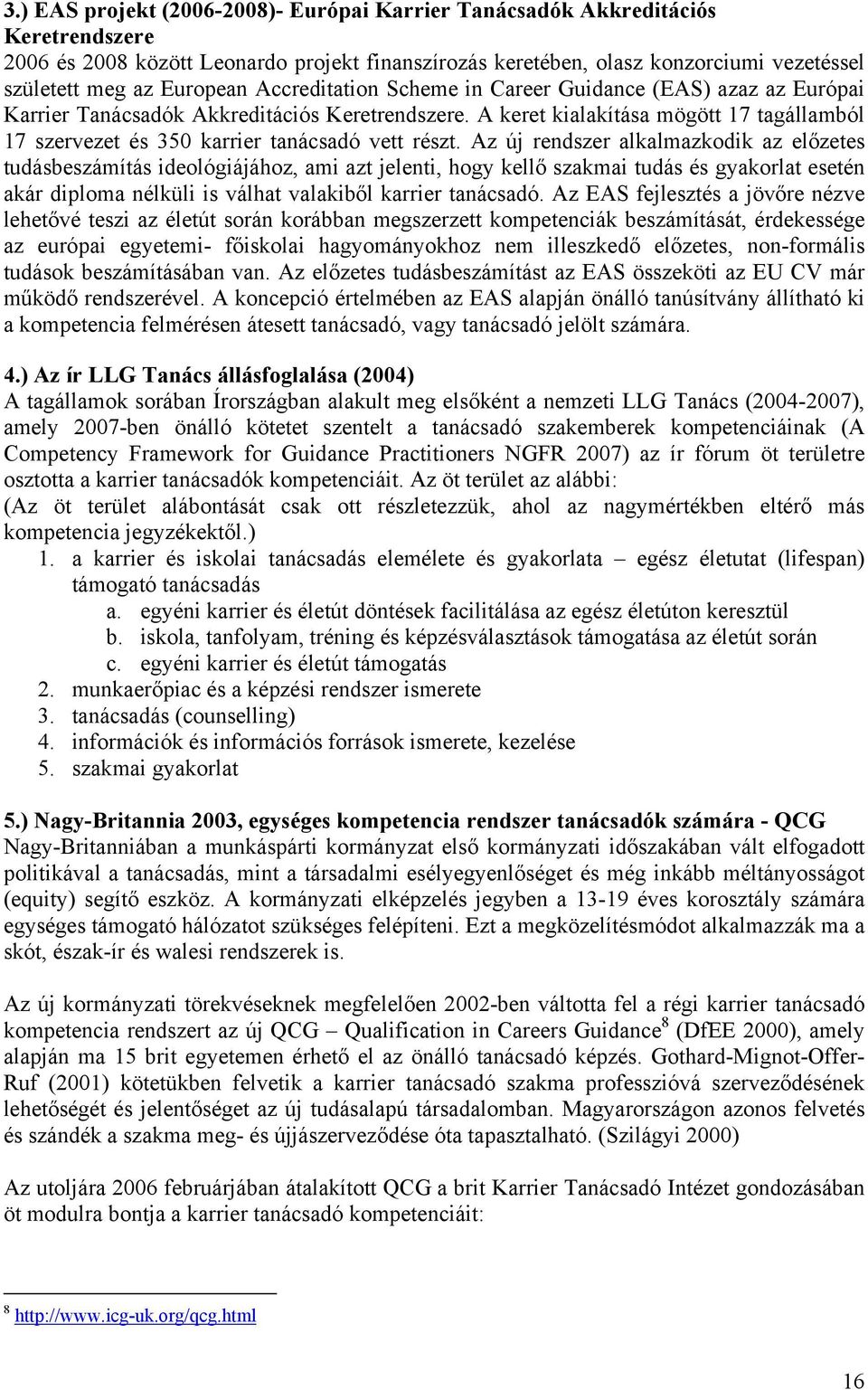 A keret kialakítása mögött 17 tagállamból 17 szervezet és 350 karrier tanácsadó vett részt.