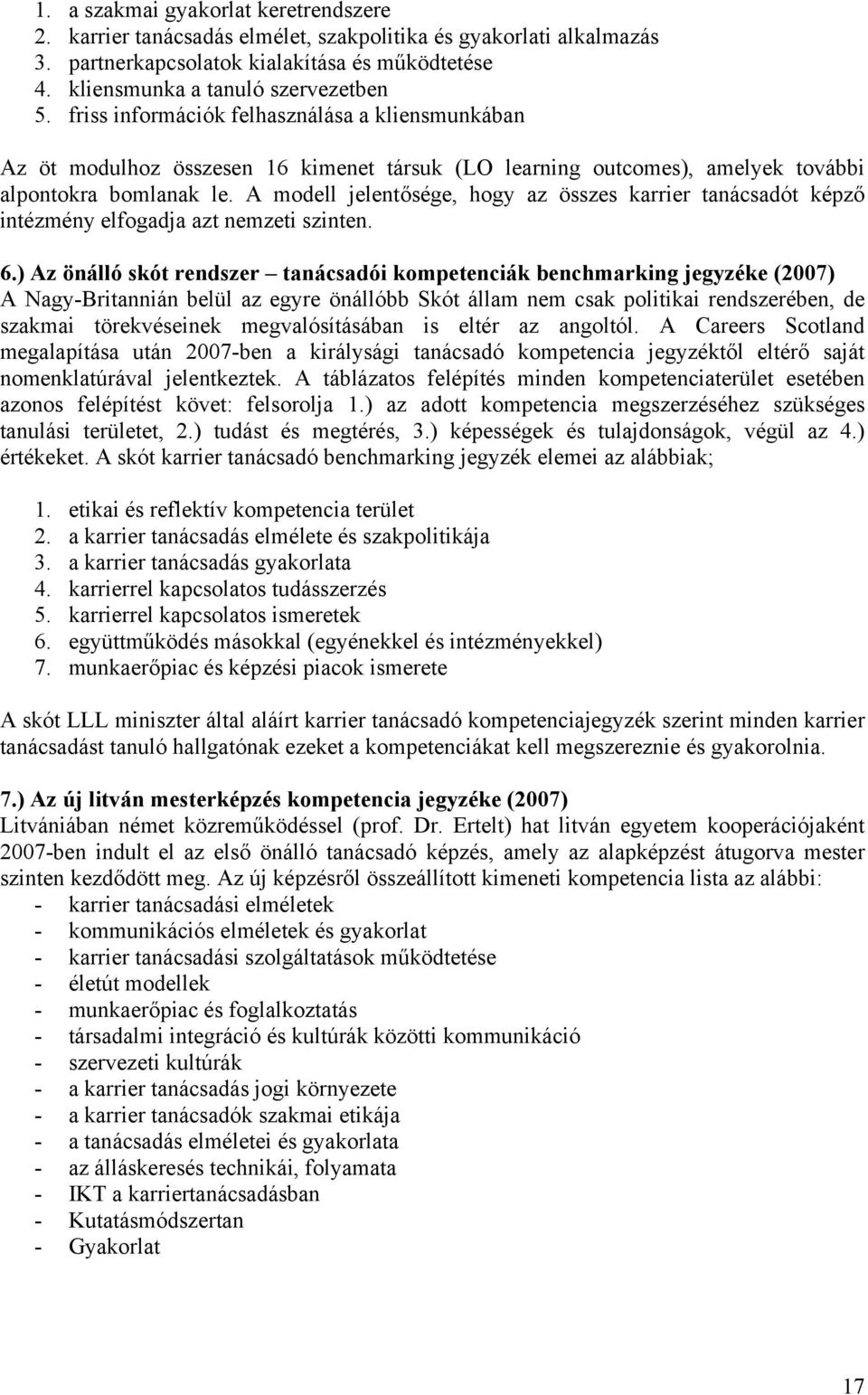 A modell jelentősége, hogy az összes karrier tanácsadót képző intézmény elfogadja azt nemzeti szinten. 6.