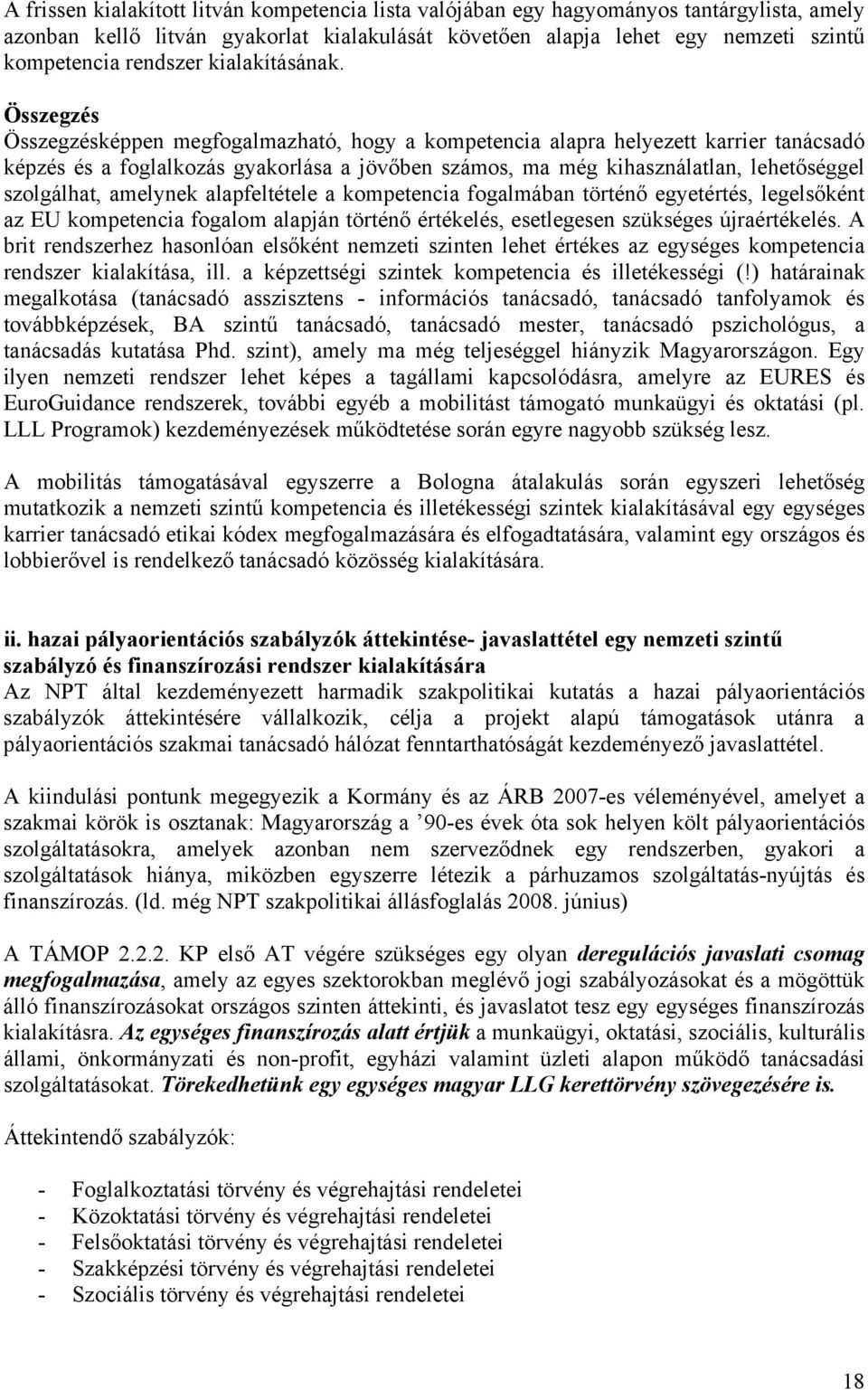Összegzés Összegzésképpen megfogalmazható, hogy a kompetencia alapra helyezett karrier tanácsadó képzés és a foglalkozás gyakorlása a jövőben számos, ma még kihasználatlan, lehetőséggel szolgálhat,