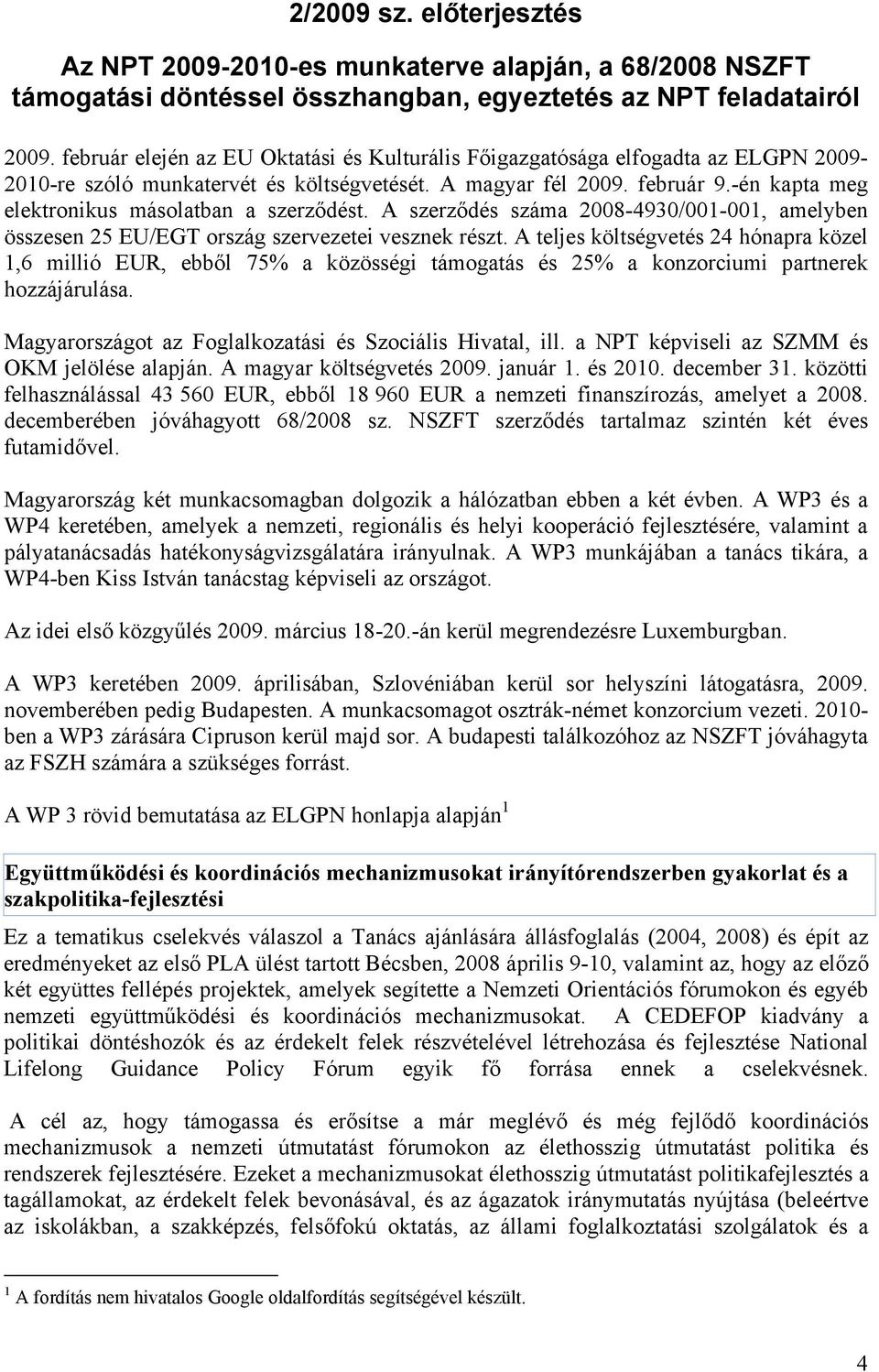 -én kapta meg elektronikus másolatban a szerződést. A szerződés száma 2008-4930/001-001, amelyben összesen 25 EU/EGT ország szervezetei vesznek részt.