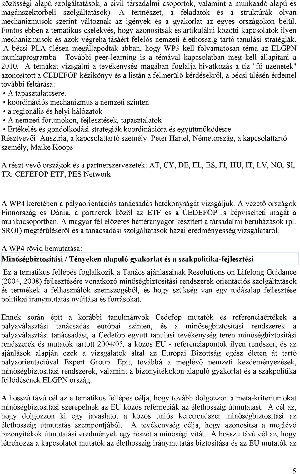 Fontos ebben a tematikus cselekvés, hogy azonosítsák és artikulálni közötti kapcsolatok ilyen mechanizmusok és azok végrehajtásáért felelős nemzeti élethosszig tartó tanulási stratégiák.