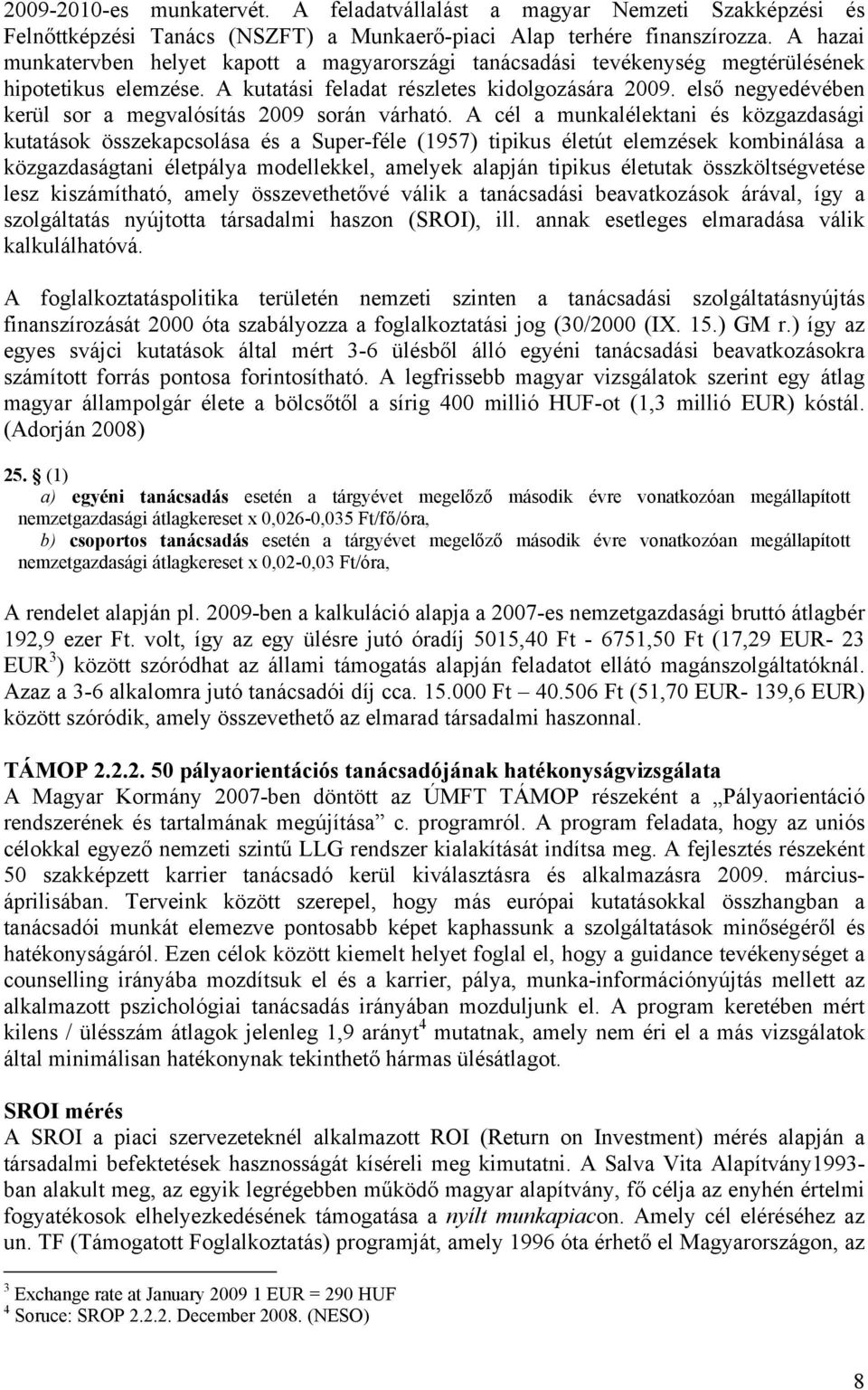 első negyedévében kerül sor a megvalósítás 2009 során várható.
