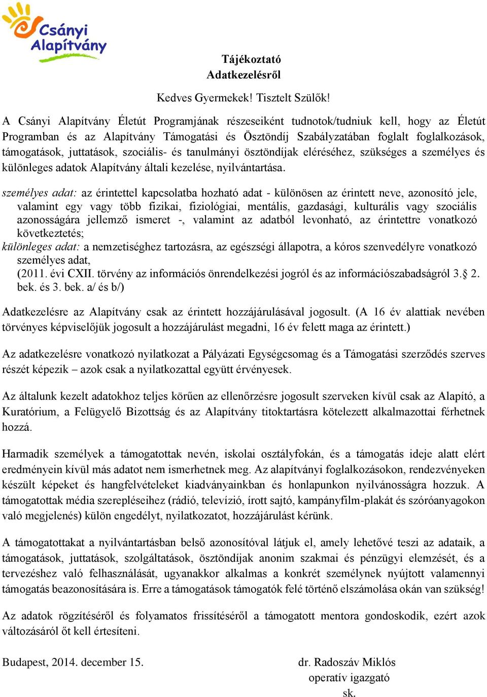 juttatások, szociális- és tanulmányi ösztöndíjak eléréséhez, szükséges a személyes és különleges adatok Alapítvány általi kezelése, nyilvántartása.