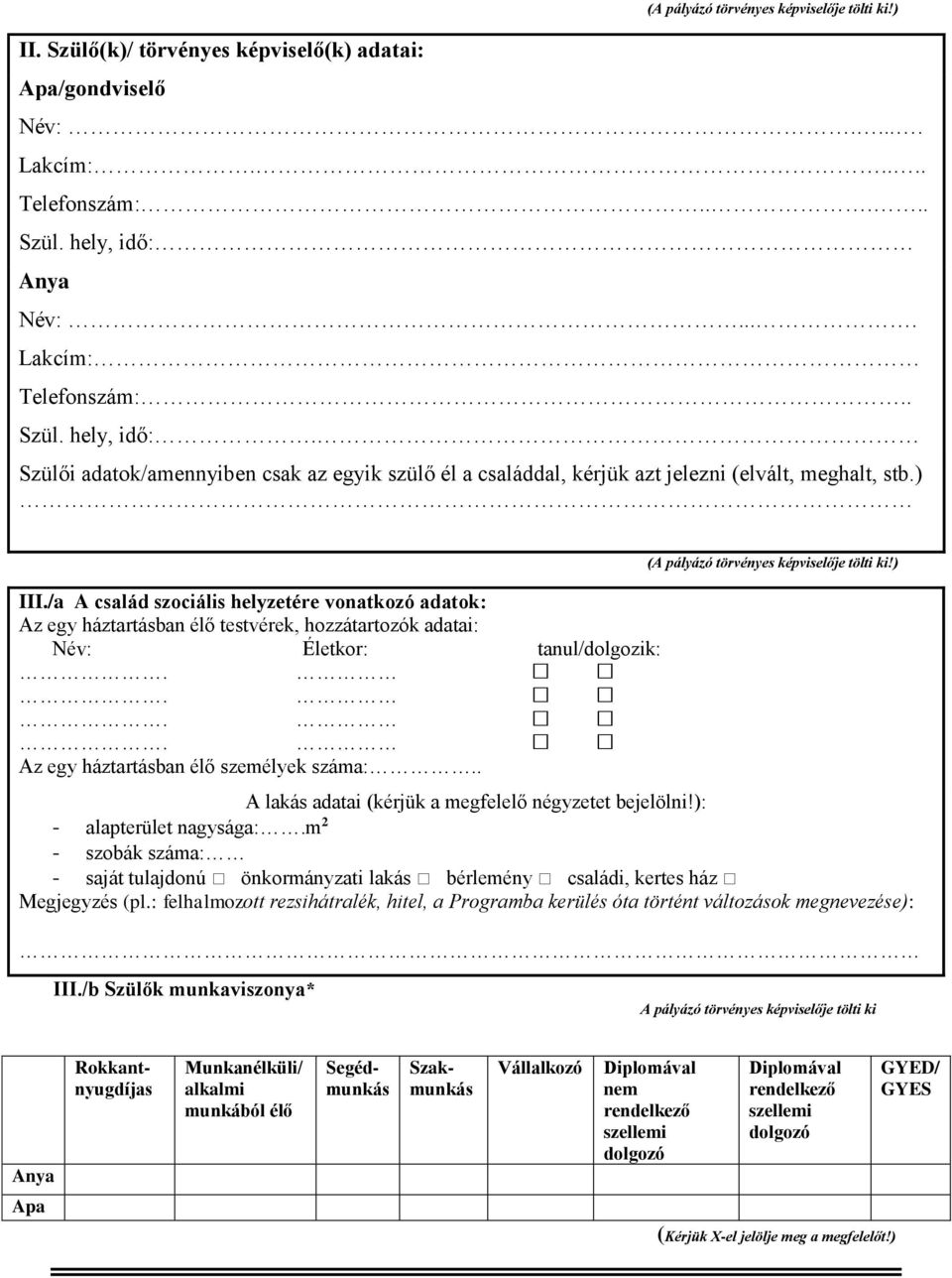 /a A család szociális helyzetére vonatkozó adatok: Az egy háztartásban élő testvérek, hozzátartozók adatai: Név: Életkor: tanul/dolgozik:.... Az egy háztartásban élő személyek száma:.