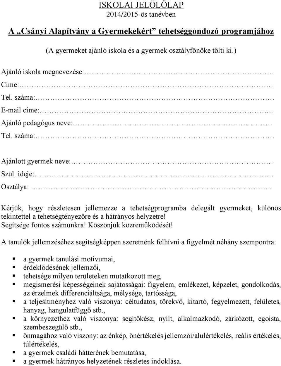 . Kérjük, hogy részletesen jellemezze a tehetségprogramba delegált gyermeket, különös tekintettel a tehetségtényezőre és a hátrányos helyzetre! Segítsége fontos számunkra! Köszönjük közreműködését!