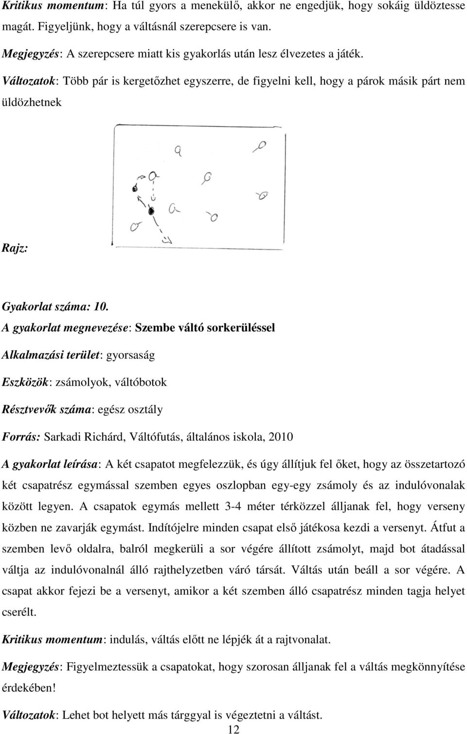 A gyakorlat megnevezése: Szembe váltó sorkerüléssel Alkalmazási terület: gyorsaság Eszközök: zsámolyok, váltóbotok Résztvevők száma: egész osztály Forrás: Sarkadi Richárd, Váltófutás, általános