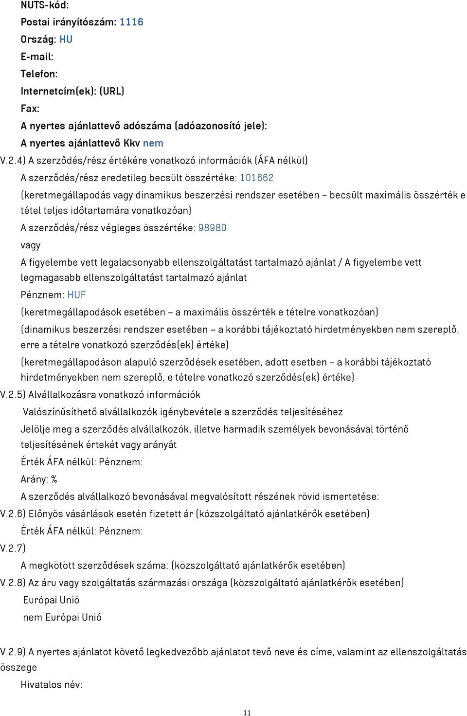 összérték e tétel teljes időtartamára vonatkozóan) A szerződés/rész végleges összértéke: 98980 vagy A figyelembe vett legalacsonyabb ellenszolgáltatást tartalmazó ajánlat / A figyelembe vett