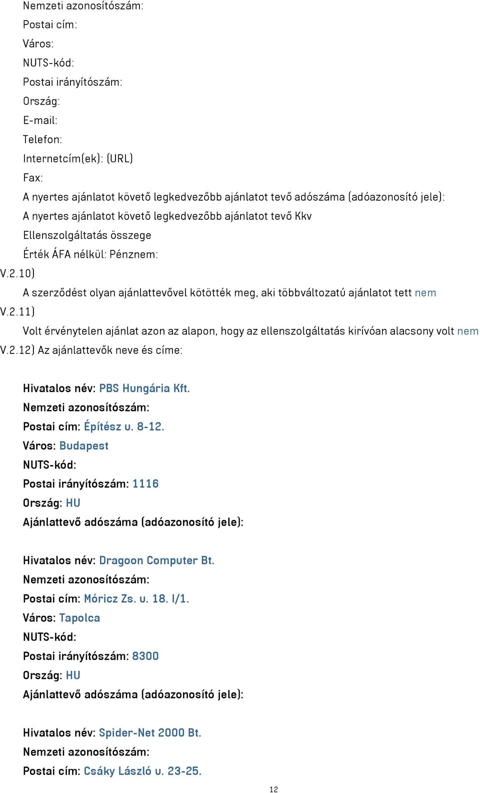 2.12) Az ajánlattevők neve és címe: Hivatalos név: PBS Hungária Kft. Postai cím: Építész u. 8-12. Város: Budapest Postai irányítószám: 1116 Hivatalos név: Dragoon Computer Bt.