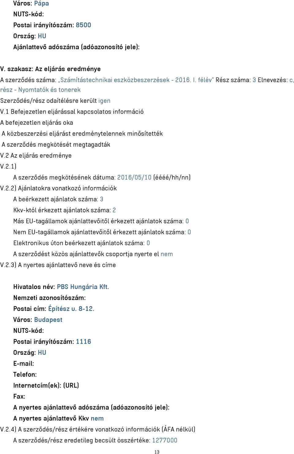 1 Befejezetlen eljárással kapcsolatos információ A befejezetlen eljárás oka A közbeszerzési eljárást eredménytelennek minősítették A szerződés megkötését megtagadták V.2 