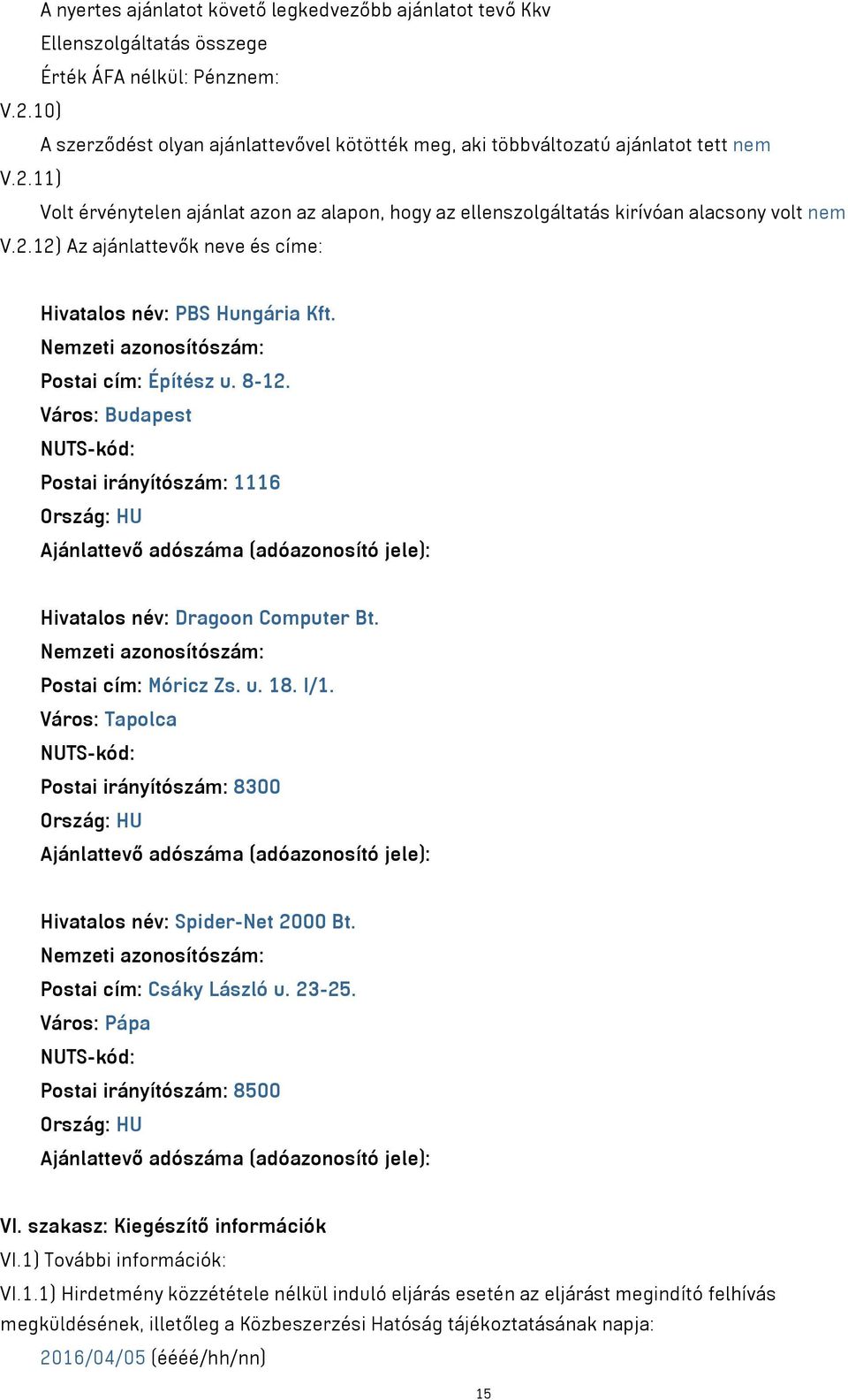 u. 18. I/1. Város: Tapolca Postai irányítószám: 8300 Hivatalos név: Spider-Net 2000 Bt. Postai cím: Csáky László u. 23-25. Város: Pápa Postai irányítószám: 8500 VI. szakasz: Kiegészítő információk VI.