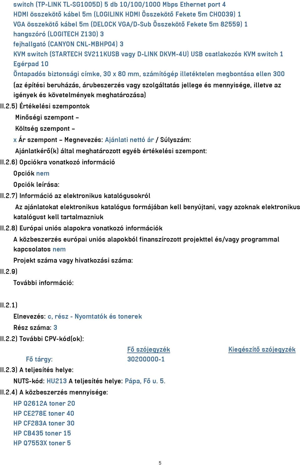 mm, számítógép illetéktelen megbontása ellen 300 (az építési beruházás, árubeszerzés vagy szolgáltatás jellege és mennyisége, illetve az igények és követelmények meghatározása) II.2.