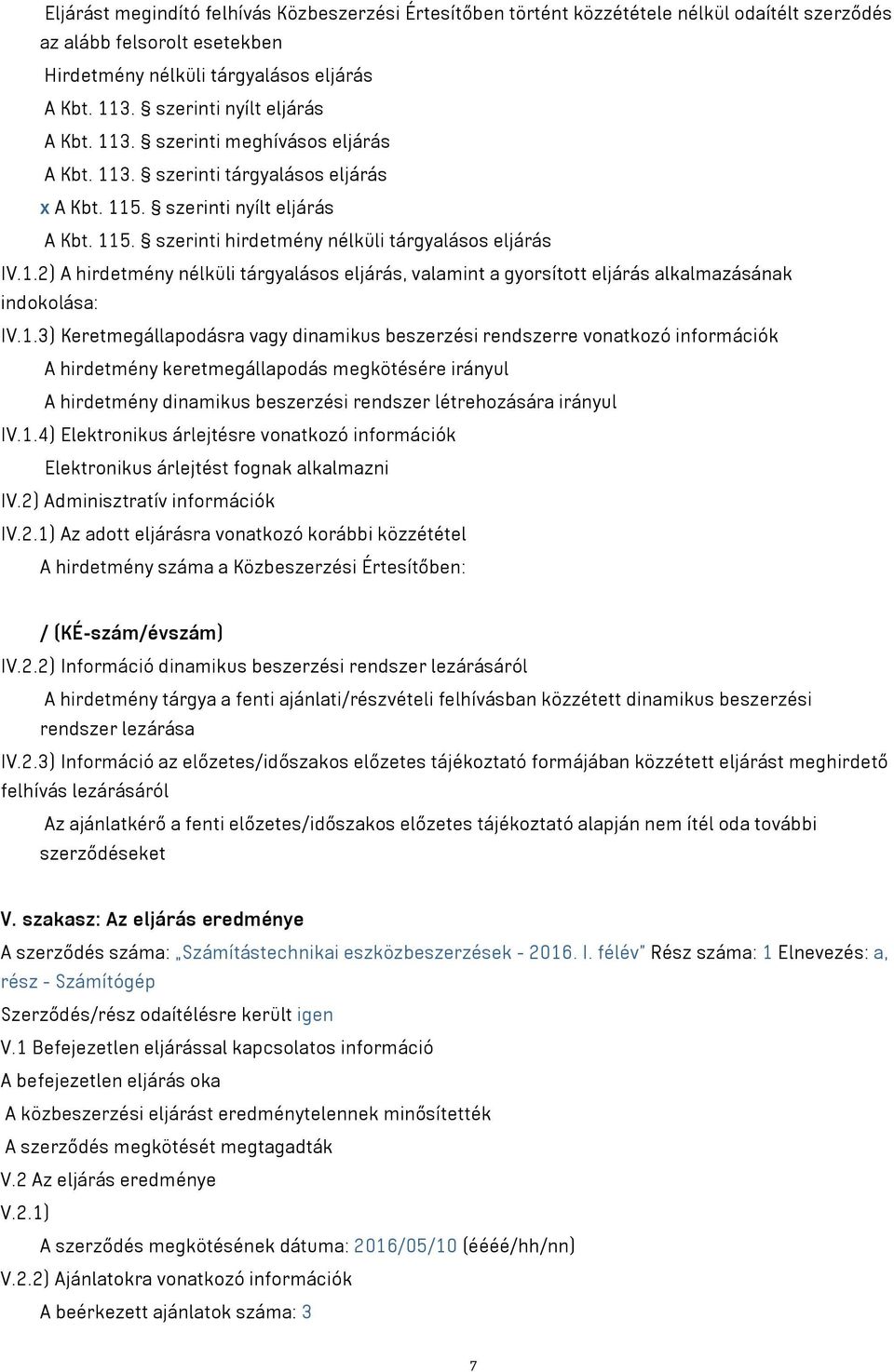 1.2) A hirdetmény nélküli tárgyalásos eljárás, valamint a gyorsított eljárás alkalmazásának indokolása: IV.1.3) Keretmegállapodásra vagy dinamikus beszerzési rendszerre vonatkozó információk A