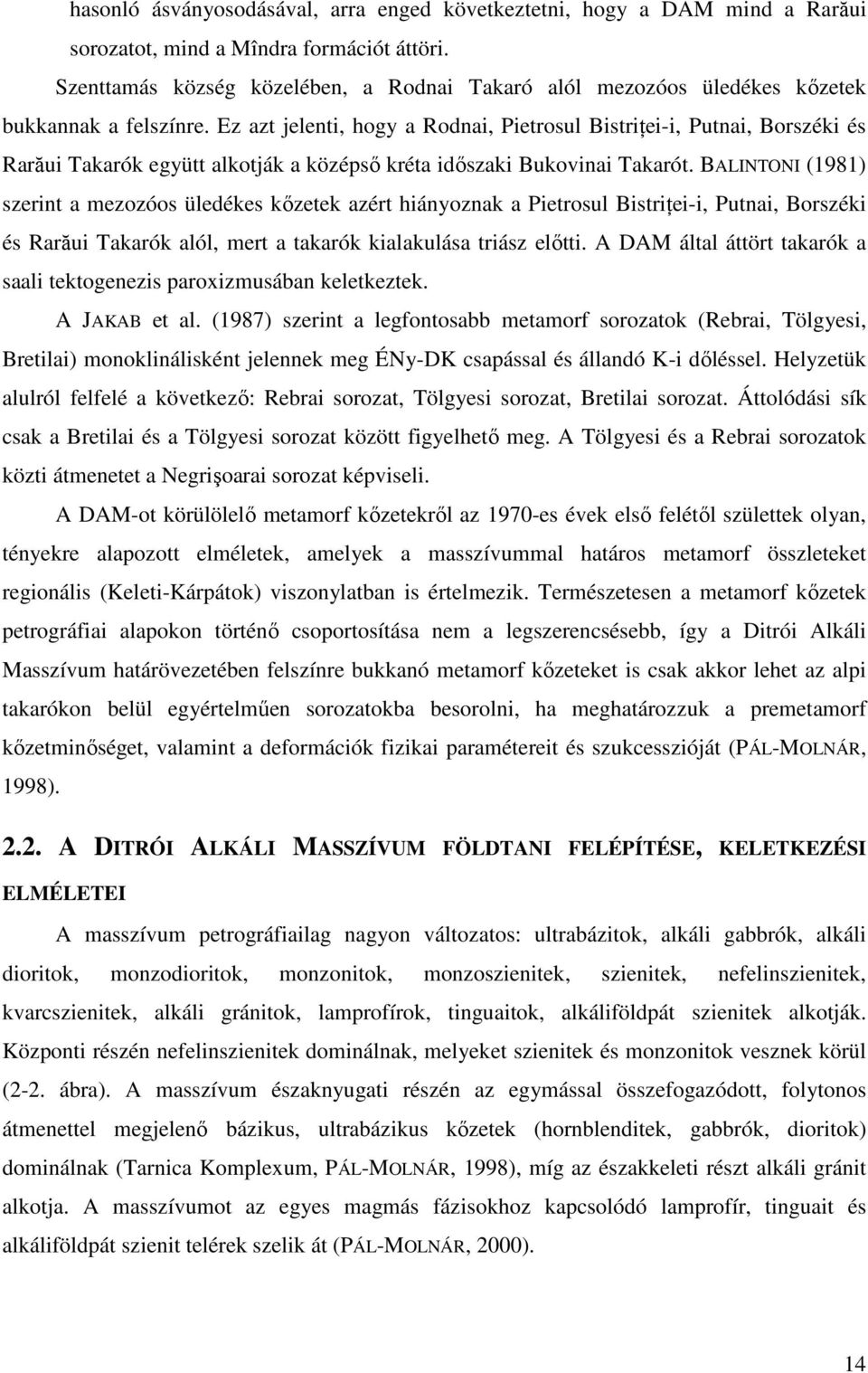 Ez azt jelenti, hogy a Rodnai, Pietrosul Bistriţei-i, Putnai, Borszéki és Rarăui Takarók együtt alkotják a középső kréta időszaki Bukovinai Takarót.