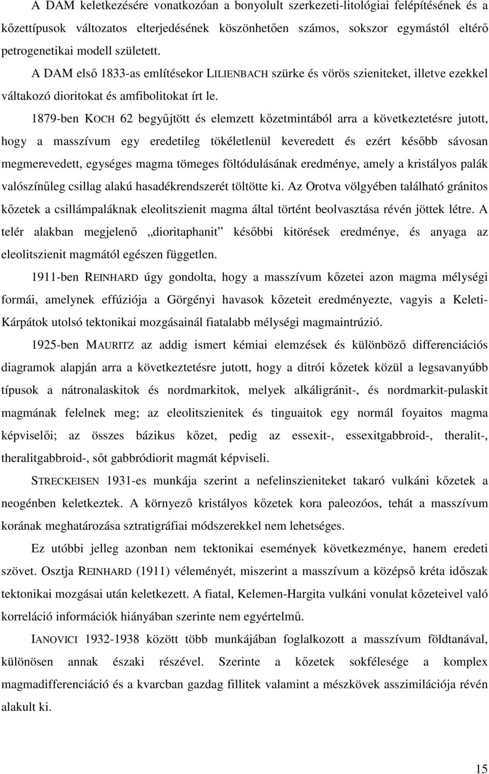 1879-ben KOCH 62 begyűjtött és elemzett kőzetmintából arra a következtetésre jutott, hogy a masszívum egy eredetileg tökéletlenül keveredett és ezért később sávosan megmerevedett, egységes magma