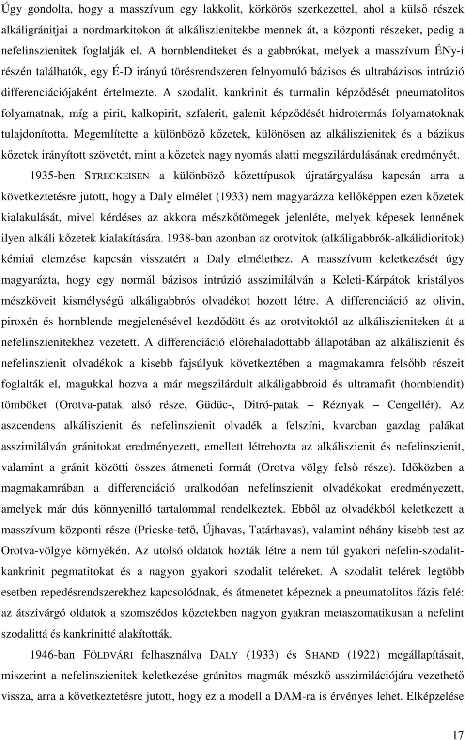 A szodalit, kankrinit és turmalin képződését pneumatolitos folyamatnak, míg a pirit, kalkopirit, szfalerit, galenit képződését hidrotermás folyamatoknak tulajdonította.