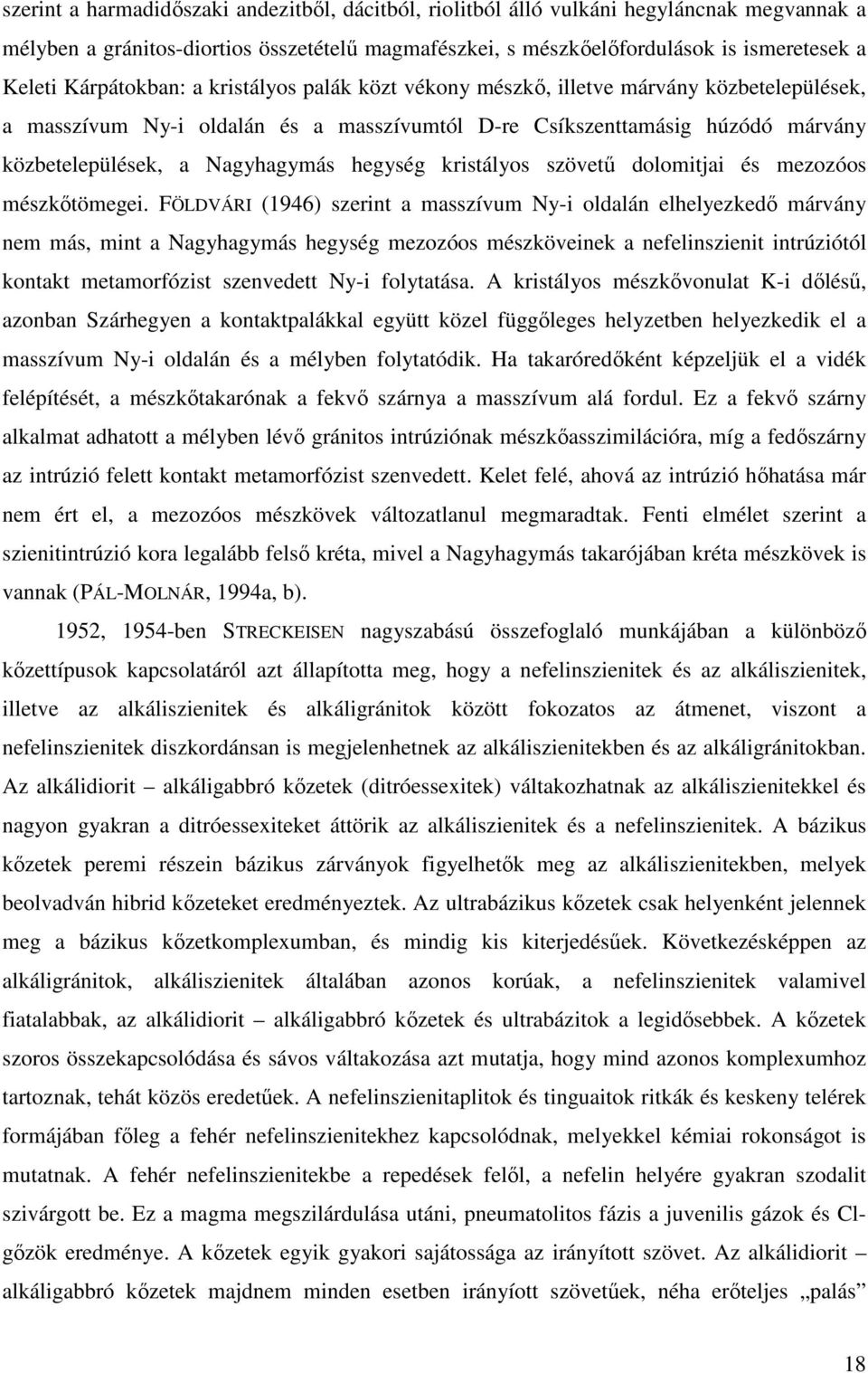 hegység kristályos szövetű dolomitjai és mezozóos mészkőtömegei.