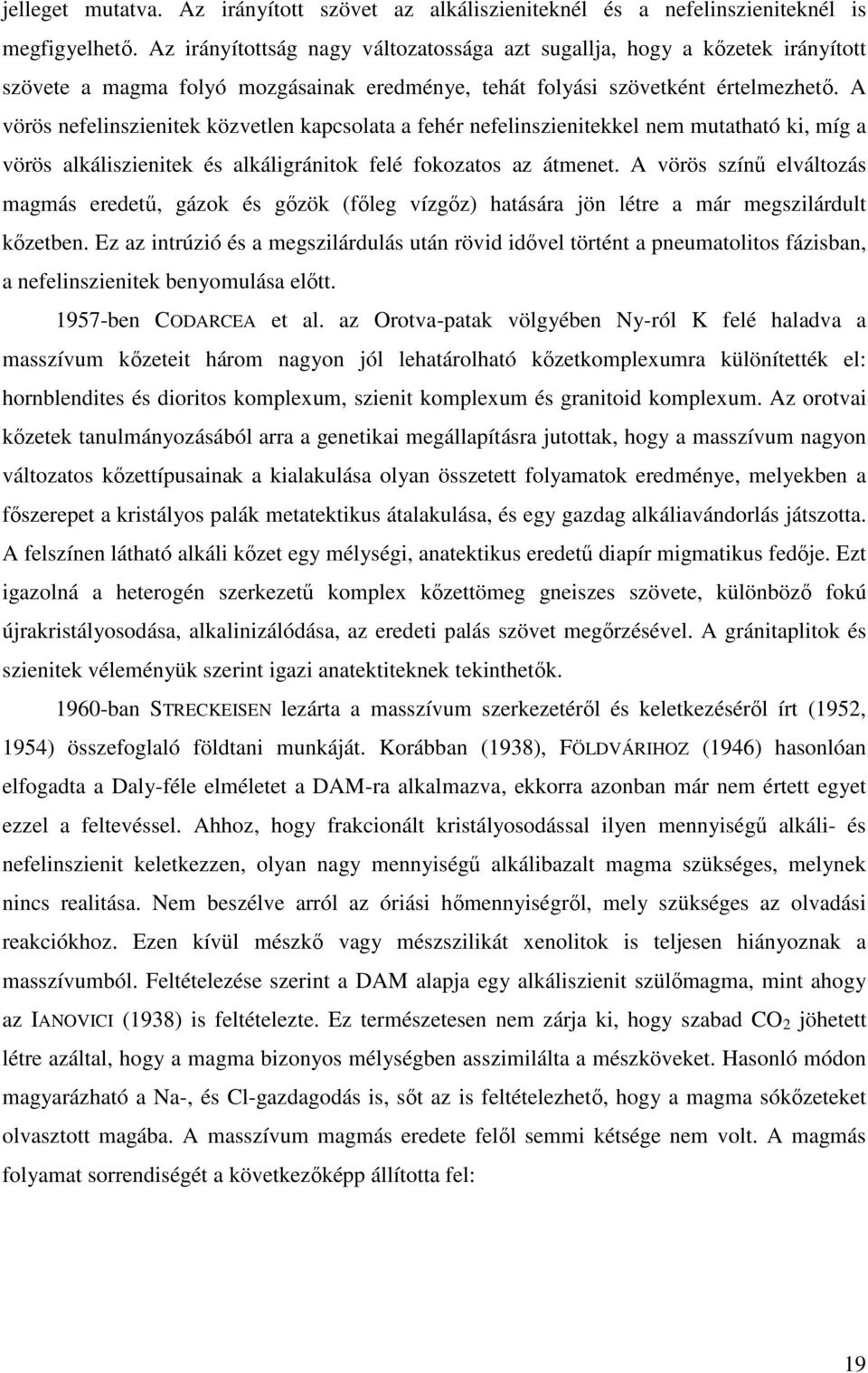A vörös nefelinszienitek közvetlen kapcsolata a fehér nefelinszienitekkel nem mutatható ki, míg a vörös alkáliszienitek és alkáligránitok felé fokozatos az átmenet.