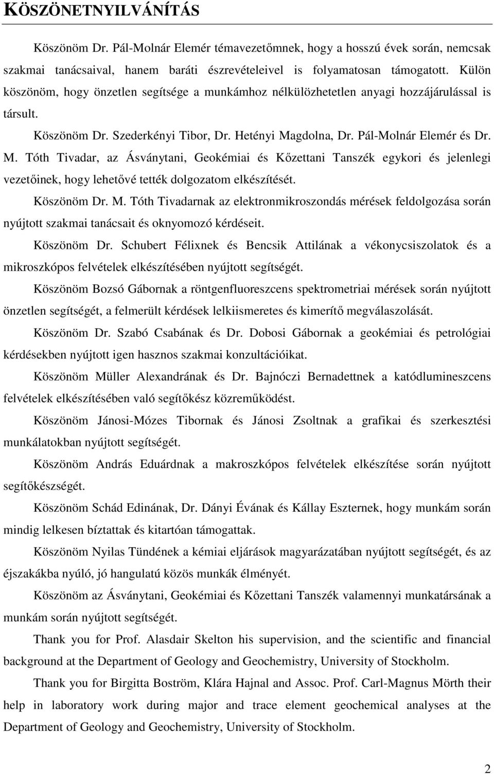 gdolna, Dr. Pál-Molnár Elemér és Dr. M. Tóth Tivadar, az Ásványtani, Geokémiai és Kőzettani Tanszék egykori és jelenlegi vezetőinek, hogy lehetővé tették dolgozatom elkészítését. Köszönöm Dr. M. Tóth Tivadarnak az elektronmikroszondás mérések feldolgozása során nyújtott szakmai tanácsait és oknyomozó kérdéseit.