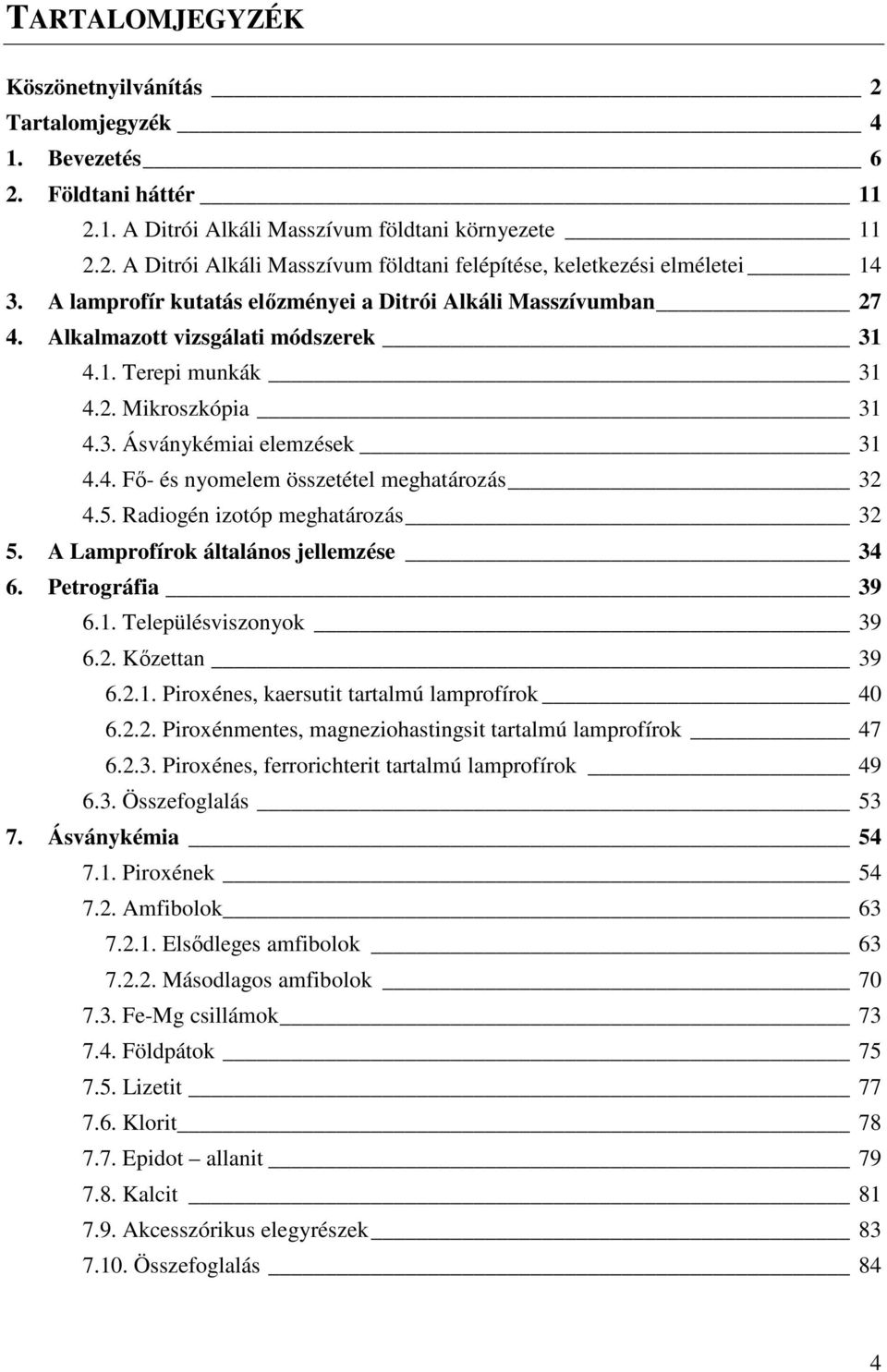 5. Radiogén izotóp meghatározás 32 5. A Lamprofírok általános jellemzése 34 6. Petrográfia 39 6.1. Településviszonyok 39 6.2. Kőzettan 39 6.2.1. Piroxénes, kaersutit tartalmú lamprofírok 40 6.2.2. Piroxénmentes, magneziohastingsit tartalmú lamprofírok 47 6.