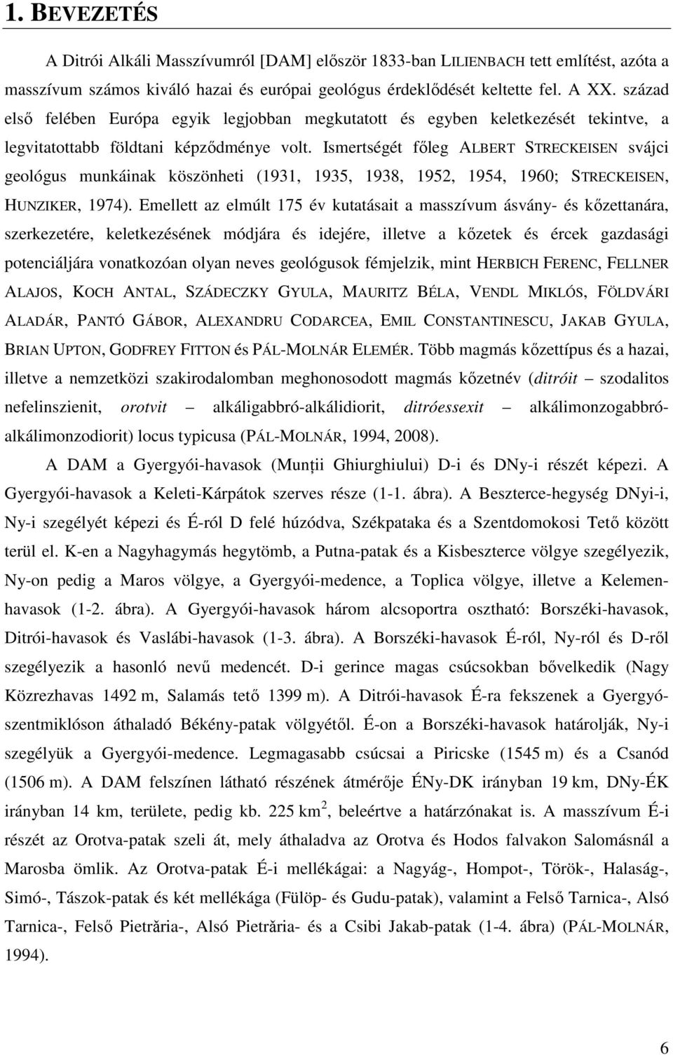 Ismertségét főleg ALBERT STRECKEISEN svájci geológus munkáinak köszönheti (1931, 1935, 1938, 1952, 1954, 1960; STRECKEISEN, HUNZIKER, 1974).