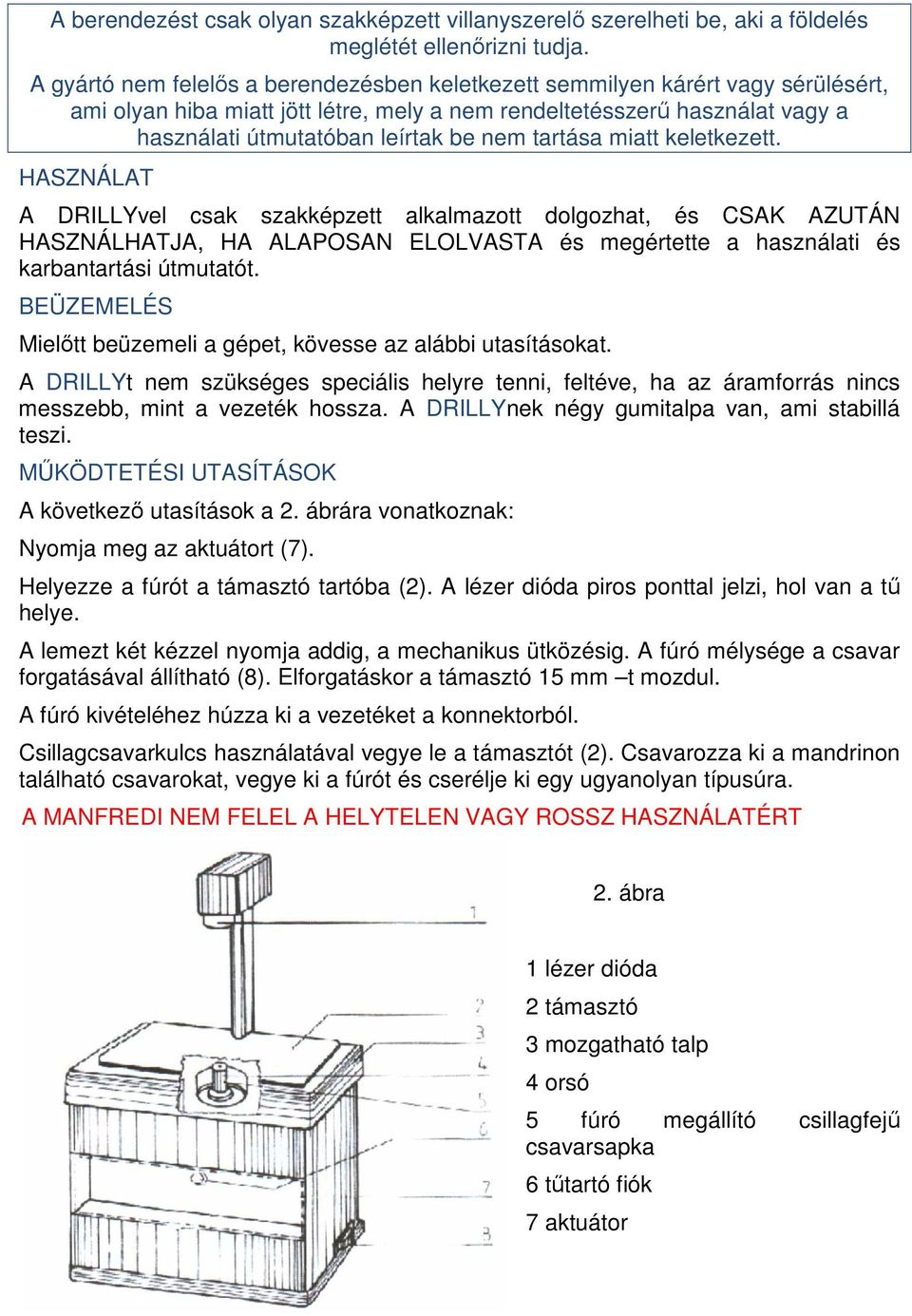 tartása miatt keletkezett. HASZNÁLAT A DRILLYvel csak szakképzett alkalmazott dolgozhat, és CSAK AZUTÁN HASZNÁLHATJA, HA ALAPOSAN ELOLVASTA és megértette a használati és karbantartási útmutatót.