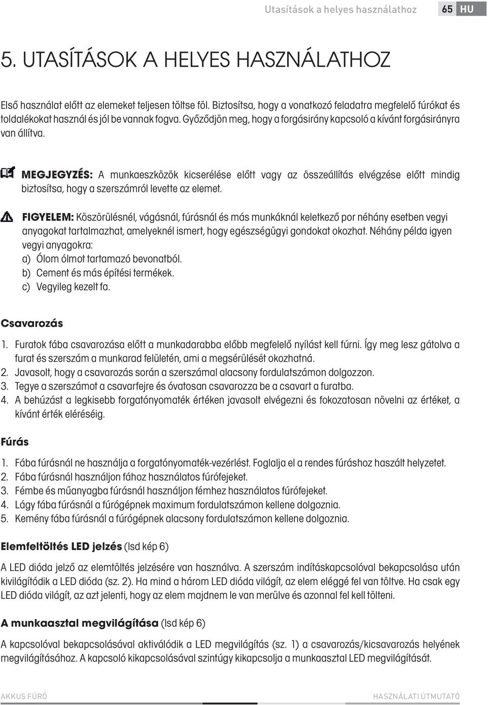 MEGJEGYZÉS: A munkaeszközök kicserélése előtt vagy az összeállítás elvégzése előtt mindig biztosítsa, hogy a szerszámról levette az elemet.