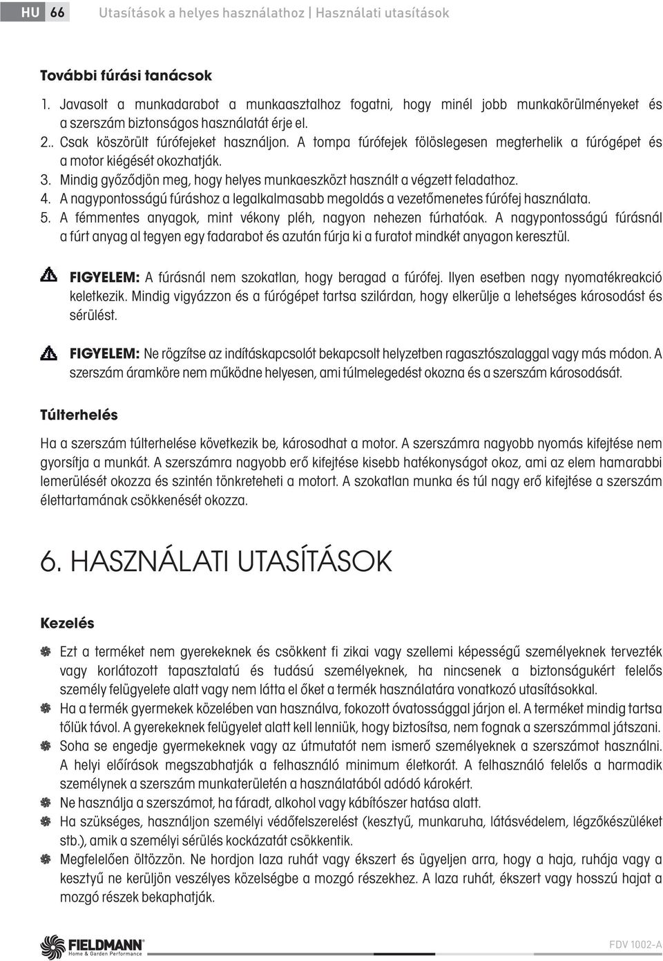 A tompa fúrófejek fölöslegesen megterhelik a fúrógépet és a motor kiégését okozhatják. 3. Mindig győződjön meg, hogy helyes munkaeszközt használt a végzett feladathoz. 4.