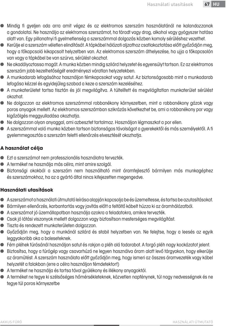 Kerülje el a szerszám véletlen elindítását. A tápkábel hálózati aljzathoz csatlakoztatása előtt győződjön meg, hogy a főkapcsoló kikapcsolt helyzetben van.