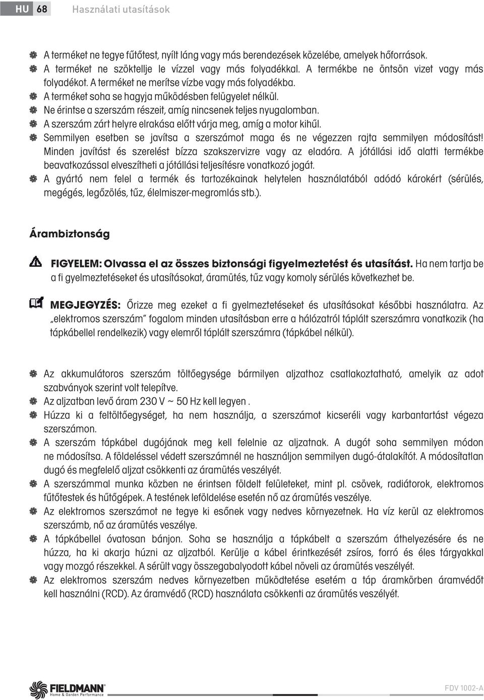 Ne érintse a szerszám részeit, amíg nincsenek teljes nyugalomban. A szerszám zárt helyre elrakása előtt várja meg, amíg a motor kihűl.