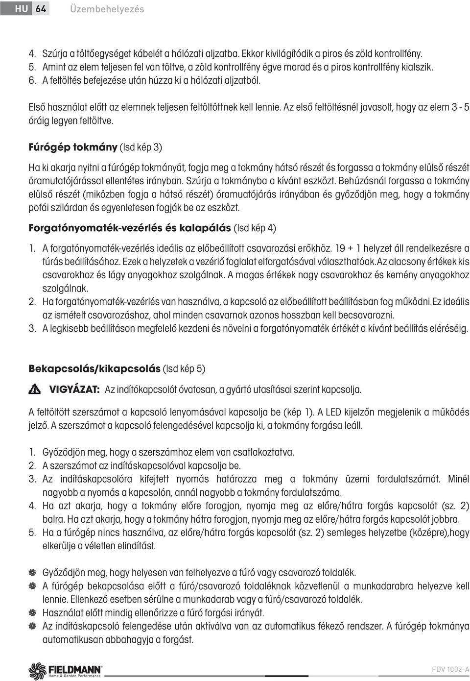 Első használat előtt az elemnek teljesen feltöltöttnek kell lennie. Az első feltöltésnél javasolt, hogy az elem 3-5 óráig legyen feltöltve.
