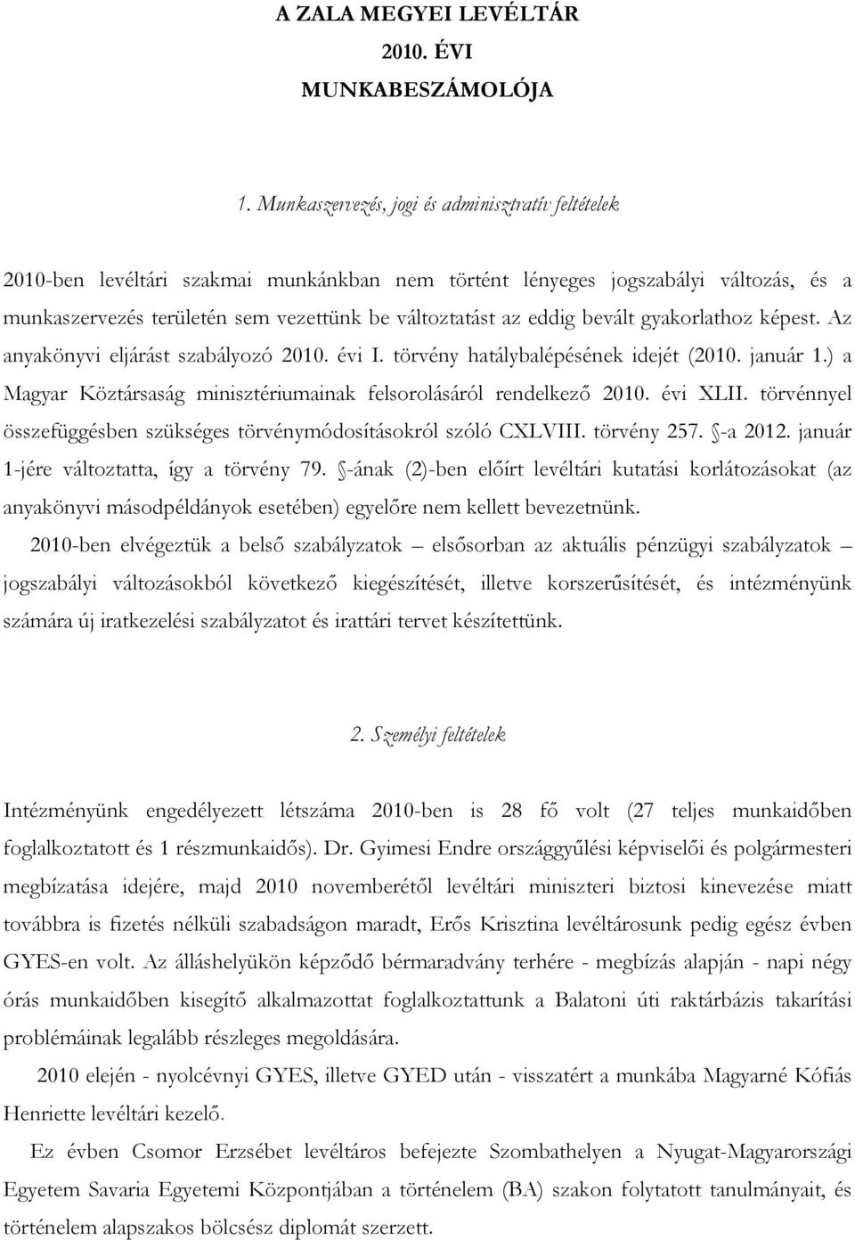 bevált gyakorlathoz képest. Az anyakönyvi eljárást szabályozó 2010. évi I. törvény hatálybalépésének idejét (2010. január 1.) a Magyar Köztársaság minisztériumainak felsorolásáról rendelkező 2010.