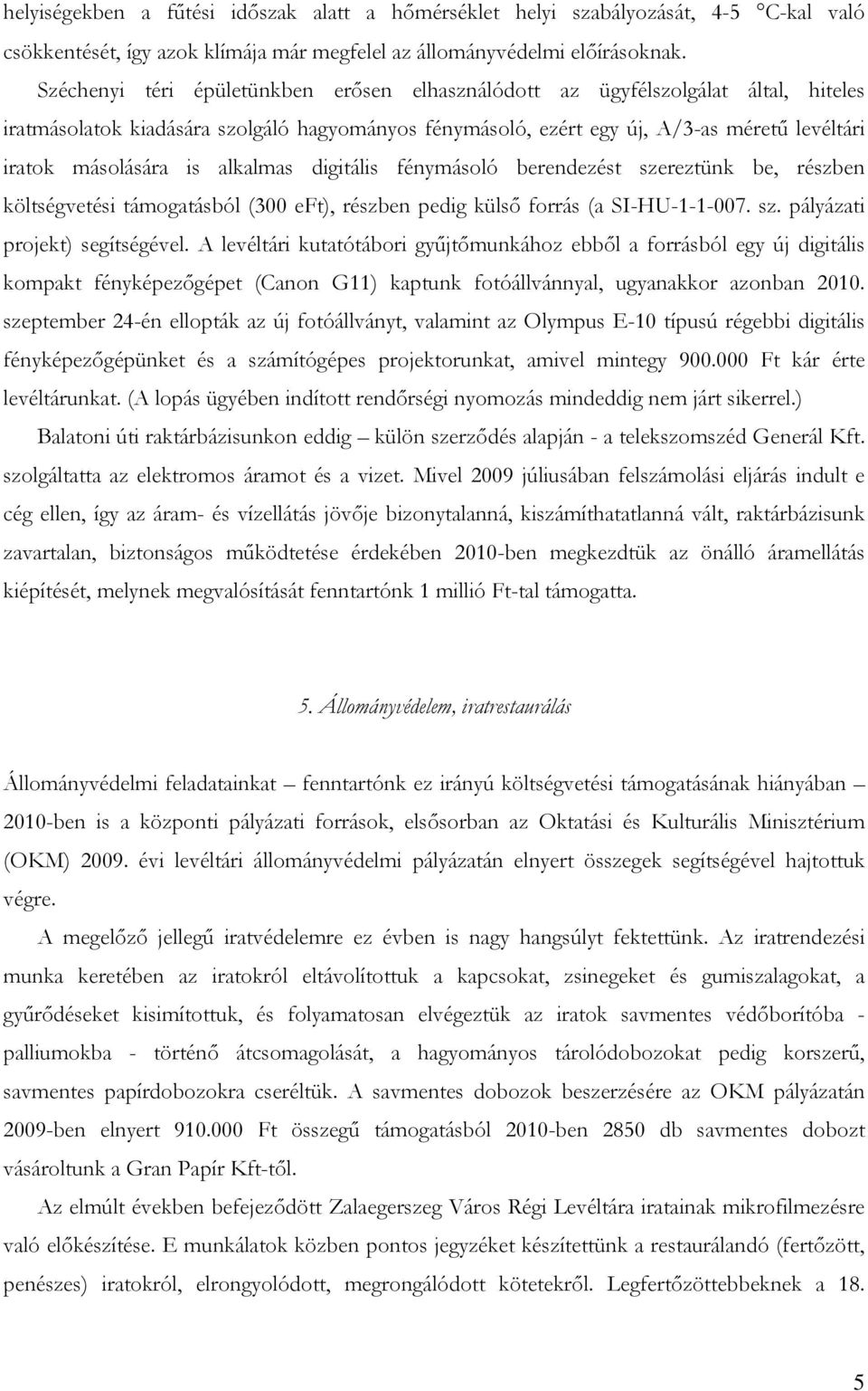 alkalmas digitális fénymásoló berendezést szereztünk be, részben költségvetési támogatásból (300 eft), részben pedig külső forrás (a SI-HU-1-1-007. sz. pályázati projekt) segítségével.