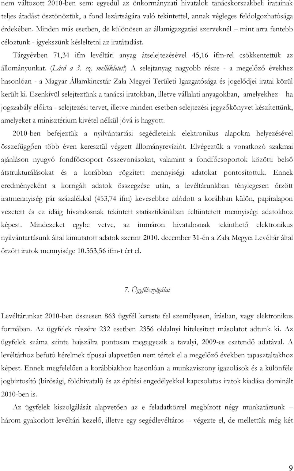 Tárgyévben 71,34 ifm levéltári anyag átselejtezésével 45,16 ifm-rel csökkentettük az állományunkat. (Lásd a 3. sz. mellékletet!