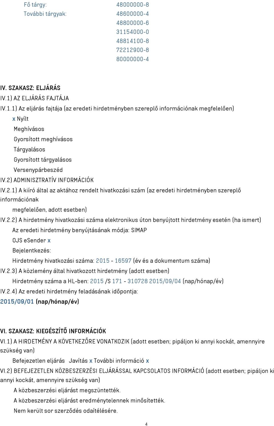 2) ADMINISZTRATÍV INFORMÁCIÓK IV.2.1) A kiíró által az aktához rendelt hivatkozási szám (az eredeti hirdetményben szereplő információnak megfelelően, adott esetben) IV.2.2) A hirdetmény hivatkozási