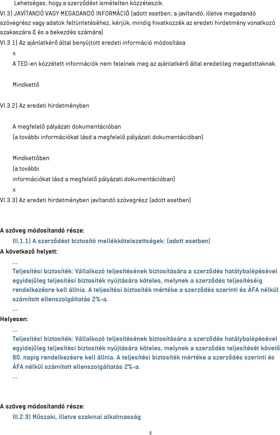 és a bekezdés számára) VI.3.1) Az ajánlatkérő által benyújtott eredeti információ módosítása x A TED-en közzétett információk nem felelnek meg az ajánlatkérő által eredetileg megadottaknak.