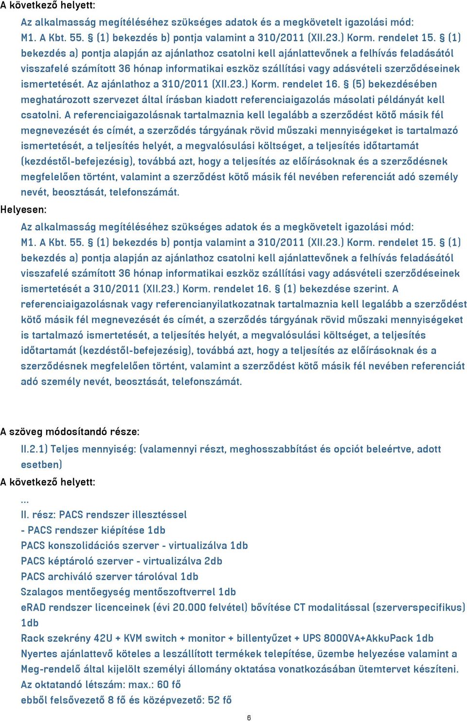 ismertetését. Az ajánlathoz a 310/2011 (XII.23.) Korm. rendelet 16. (5) bekezdésében meghatározott szervezet által írásban kiadott referenciaigazolás másolati példányát kell csatolni.