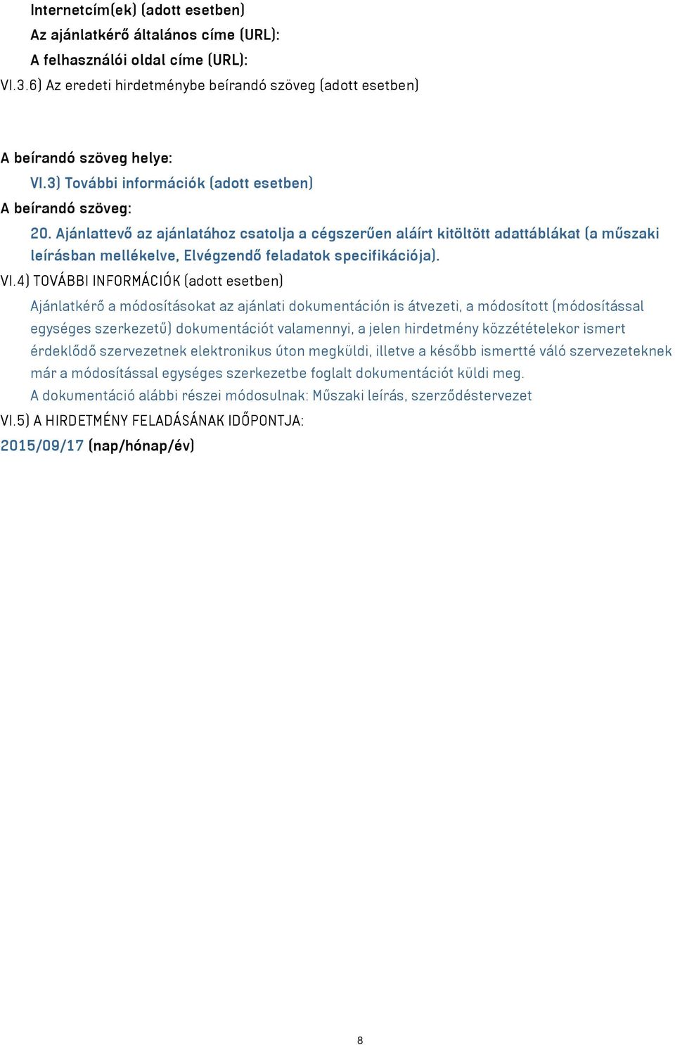 Ajánlattevő az ajánlatához csatolja a cégszerűen aláírt kitöltött adattáblákat (a műszaki leírásban mellékelve, Elvégzendő feladatok specifikációja). VI.