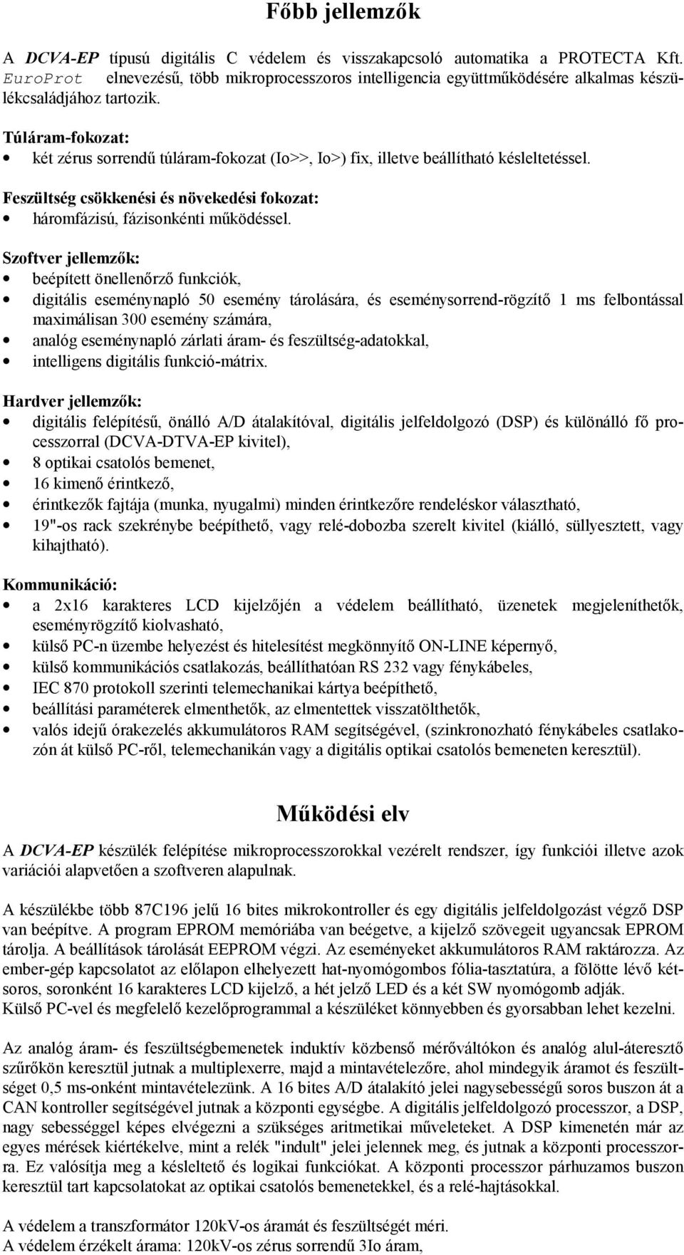 Túláram-fokozat: két zérus sorrendű túláram-fokozat (Io>>, Io>) fix, illetve beállítható késleltetéssel. Feszültség csökkenési és növekedési fokozat: háromfázisú, fázisonkénti működéssel.