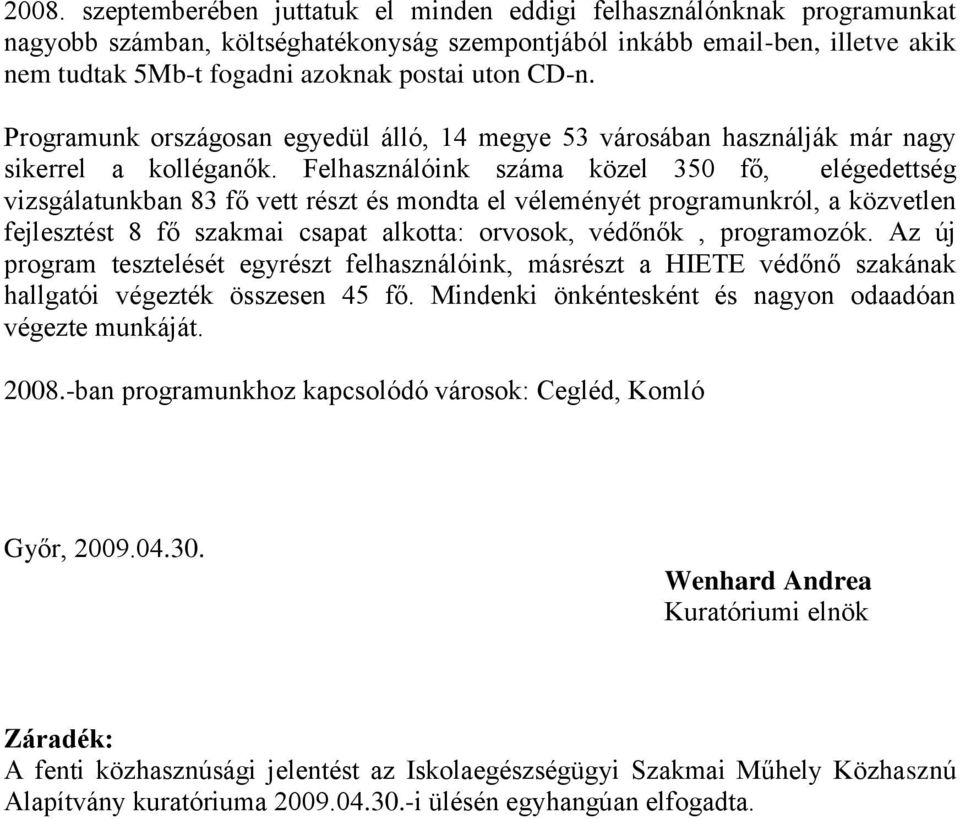 Felhasználóink száma közel 350 fő, elégedettség vizsgálatunkban 83 fő vett részt és mondta el véleményét programunkról, a közvetlen fejlesztést 8 fő szakmai csapat alkotta: orvosok, védőnők,