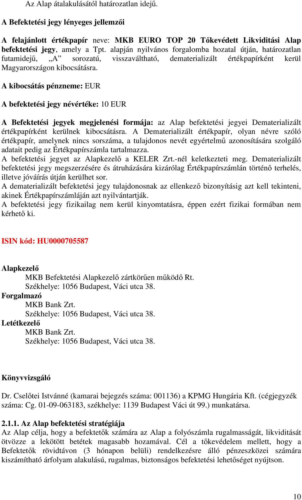 A kibocsátás pénzneme: EUR A befektetési jegy névértéke: 10 EUR A Befektetési jegyek megjelenési formája: az Alap befektetési jegyei Dematerializált értékpapírként kerülnek kibocsátásra.