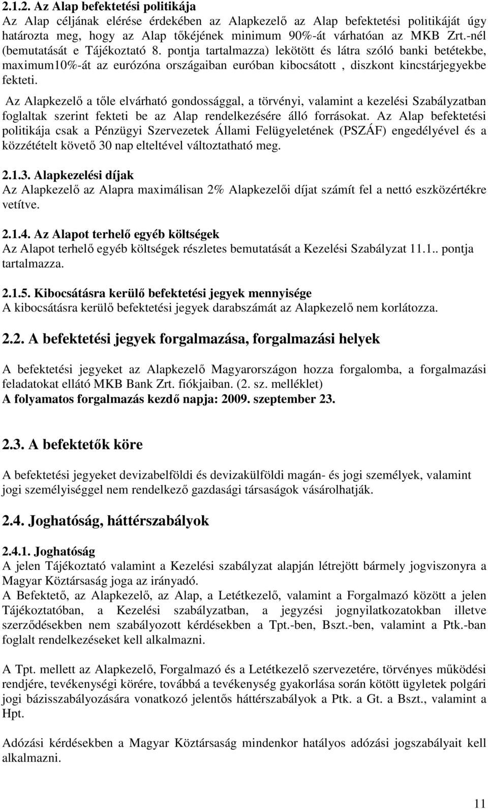 Az Alapkezelı a tıle elvárható gondossággal, a törvényi, valamint a kezelési Szabályzatban foglaltak szerint fekteti be az Alap rendelkezésére álló forrásokat.