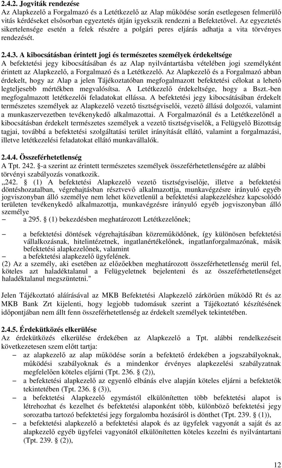 A kibocsátásban érintett jogi és természetes személyek érdekeltsége A befektetési jegy kibocsátásában és az Alap nyilvántartásba vételében jogi személyként érintett az Alapkezelı, a Forgalmazó és a